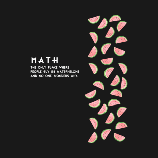 Math. The Only Place Where People Buy 74 Watermelons T-Shirt T-Shirt