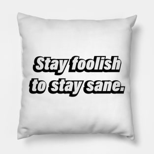 Stay foolish to stay sane Pillow