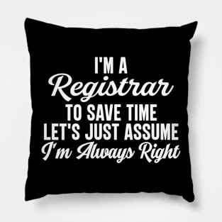 I'm A Registrar To Save Time Let's Just Assume I'm Always Right Pillow