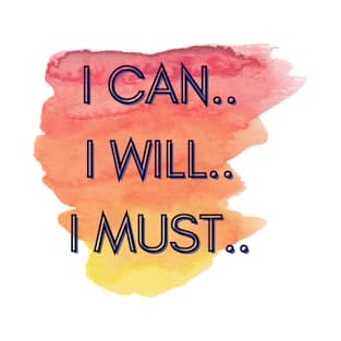 I Can...I Will...I Must T-Shirt