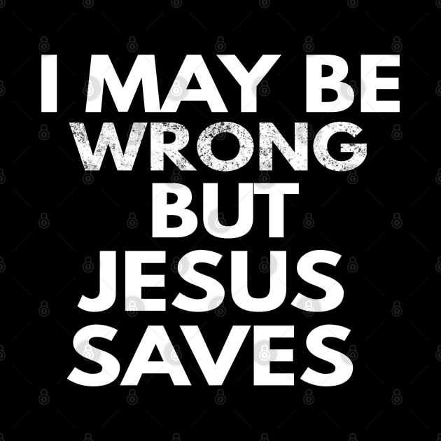 I May Be Wrong But Jesus Saves by Happy - Design