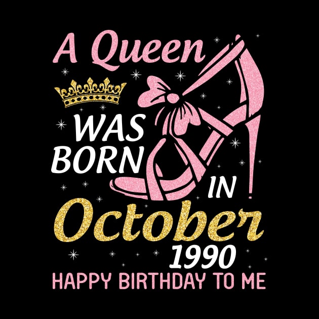 Happy Birthday Me Nana Mom Aunt Sister Wife Daughter 30 Years Old A Queen Was Born In October 1990 by joandraelliot
