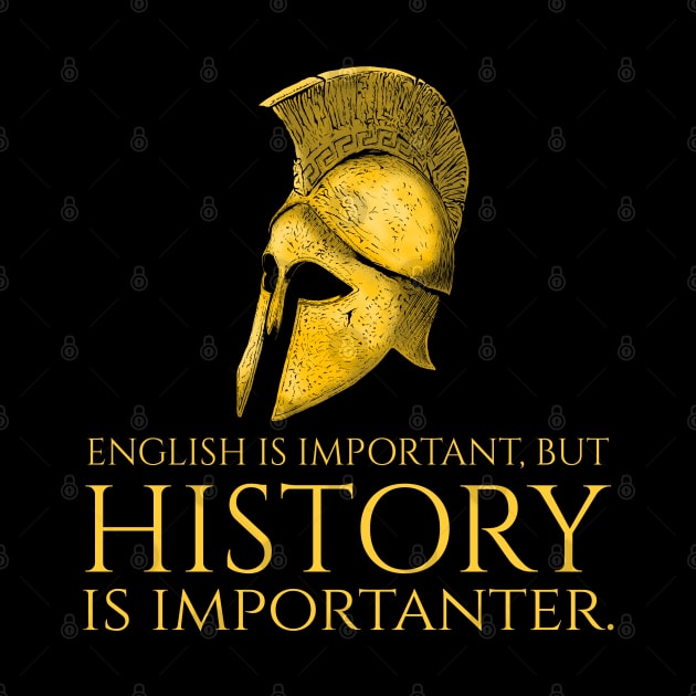 English Is Important, But History Is Importanter - Ancient Greek Warrior Helmet by Styr Designs