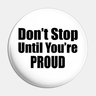 Don't Stop Until You're Proud Pin