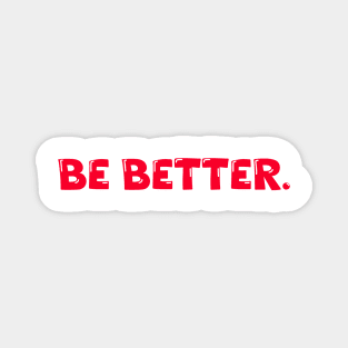 Be Better. Magnet