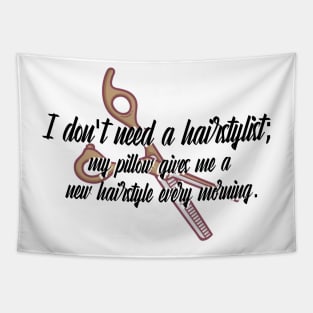 I don't need a hairstylist; my pillow gives me a new hairstyle every morning. Tapestry