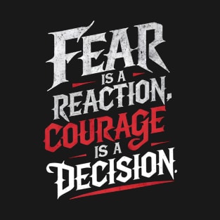 Courageous Typography: Fear Is A Reaction. Courage Is A Decision T-Shirt