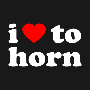 I Love To Horn | Trini Culture | I Love Trinidad And Tobago | Trinidad Slang T-Shirt