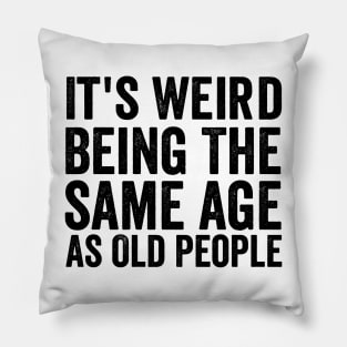 It's Weird Being The Same Age As Old - Funny Black Style Pillow