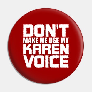 Don't Make Me Use My Karen Voice Pin