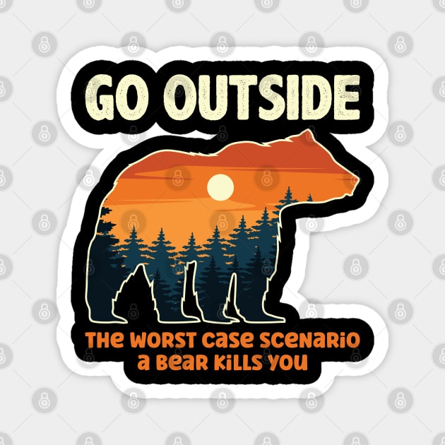 Go Outside The Worst Case Scenario A Bear Kills You Magnet by DragonTees