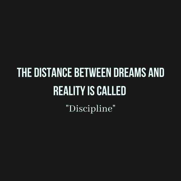The distance between dreams and reality is called "Discipline" by QofL