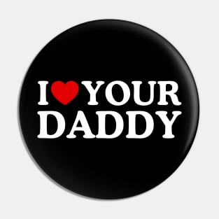 I LOVE YOUR DADDY Pin