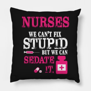 Nurses We Can't Fix Stupid But We Can Sedate It Pillow