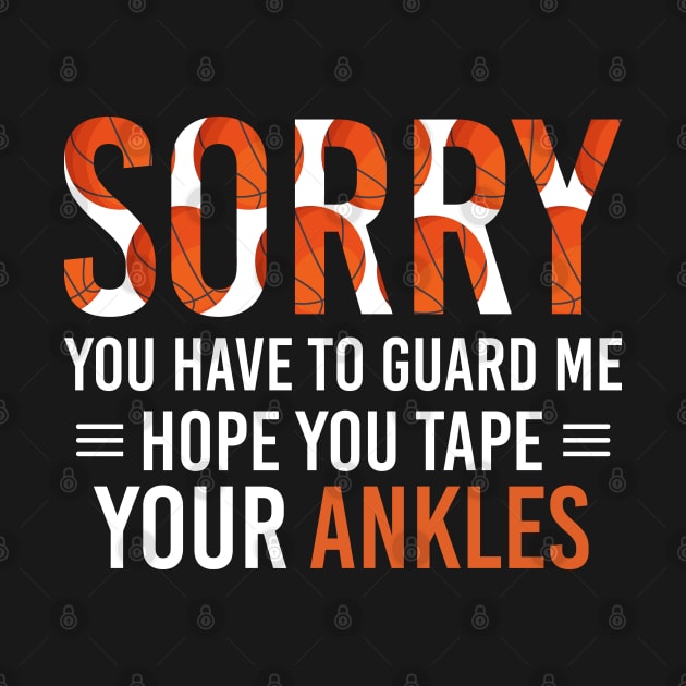 Sorry You Have To Guard Me Hope You Tape Your Ankles, Sarcastic Basketball Sayings Gift by Justbeperfect