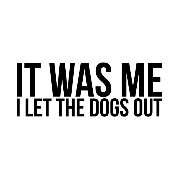 Sarcastic Funny It Was Me I Let The Dogs Out by RedYolk