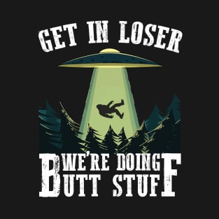 Get in Loser, we're doing butt stuff T-Shirt