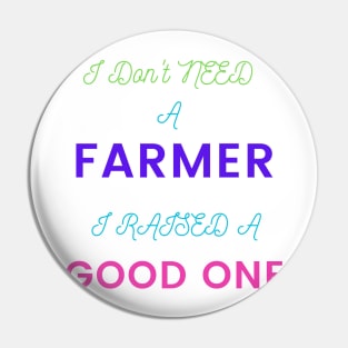 I Don't Need a Farmer, I Raised a Good One Pin