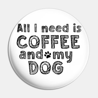 All i need is coffee and my dog Pin