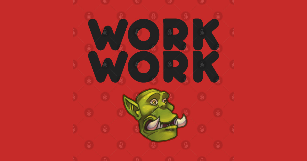 Work Work World Of Warcraft Posters and Art Prints TeePublic