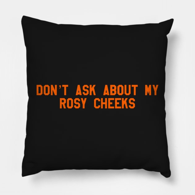 don't ask about my rosy cheeks Pillow by cartershart