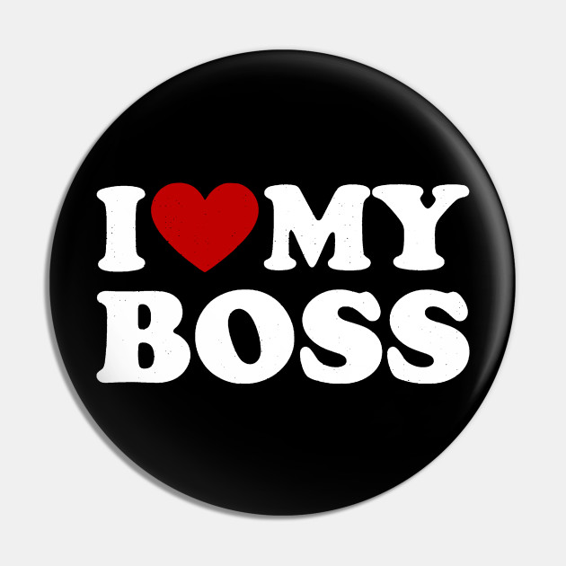 Love My Boss I Love Boss - Pin | TeePublic