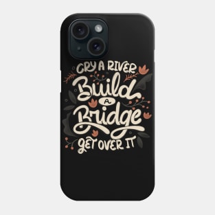 Cry A River Build A Bridge Get Over It by Tobe Fonseca Phone Case