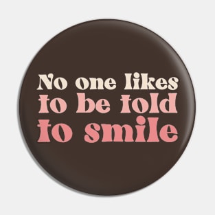 No One Likes to Be Told To Smile Pin