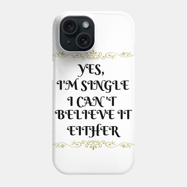 Yes, I'm Single I Can't Believe It Either Phone Case by DAHLIATTE