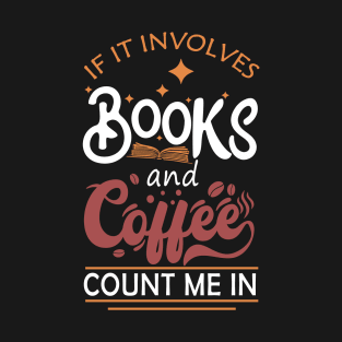 If It Involves Books And Coffee Count Me In Book Lovers T-Shirt