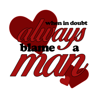 WHEN IN DOUBT ALWAYS BLAME A MAN T-Shirt