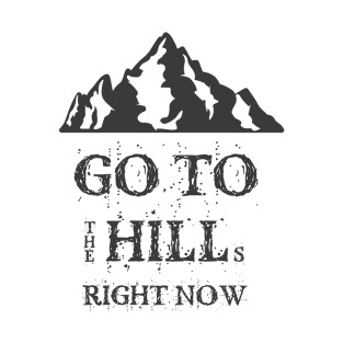 Go To The Hills Right Now T-Shirt