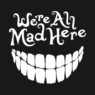 We're All Mad Here (Alice in Wonderland) T-Shirt