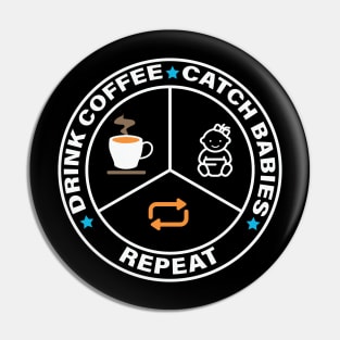 Drink Coffee, Catch Babies, Repeat Pin