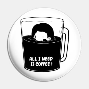 ALL I NEED IS COFFEE ! Pin