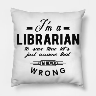 Librarian - I'm librarian to save time let just assume I'm never wrong Pillow