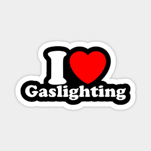 Funny Gaslight I Love Gaslighting I heart Gaslighting Magnet