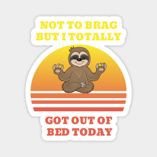 Not to Brag but I Totally Got Out of Bed Today Sloth Meditation Magnet