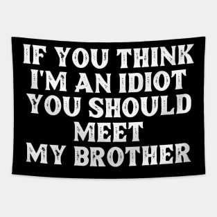 If You Think I'm An Idiot You Should Meet My Brother Funny Tapestry