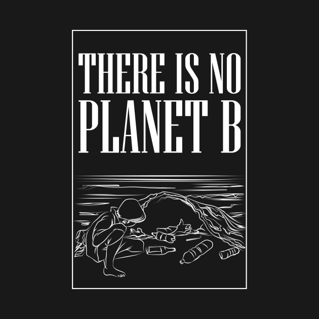 There is No Planet B by avshirtnation