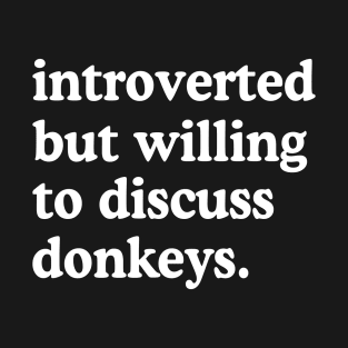 Introverted But Willing To Discuss Donkeys Donkey Lover Humor T-Shirt