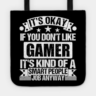 Gamer lover It's Okay If You Don't Like Gamer It's Kind Of A Smart People job Anyway Tote