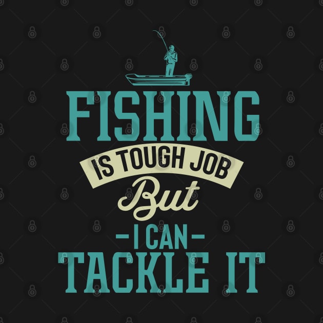 Fishing Is A Tough Job But I Can Tackle It Quote by pako-valor