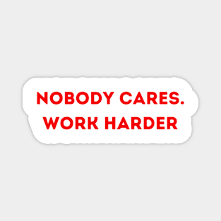 Nobody cares. Work Harder Magnet