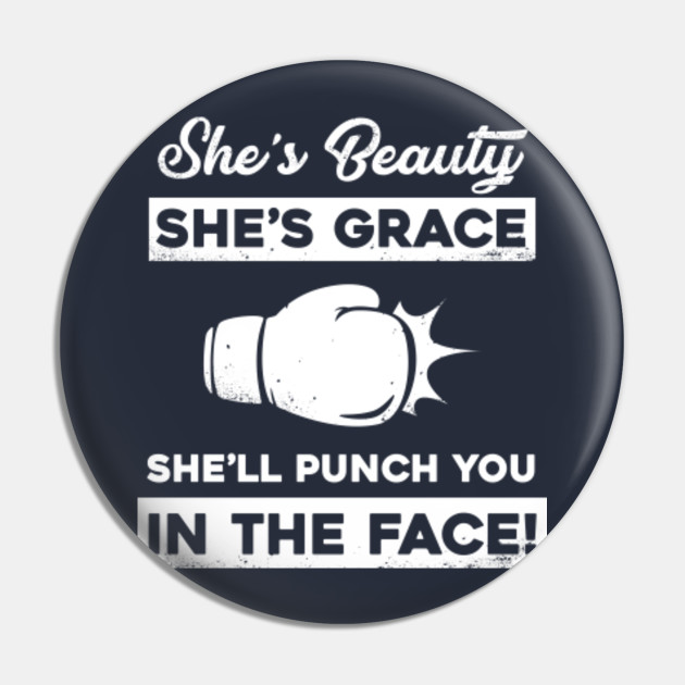 She S Beauty She S Grace She Ll Punch You In The Face Shell Punch You In The Face Pin Teepublic
