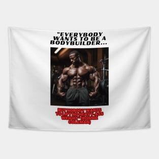 "Everybody wants to be a bodybuilder, but nobody wants to lift no heavy-ass weight."  Ronnie Coleman Tapestry