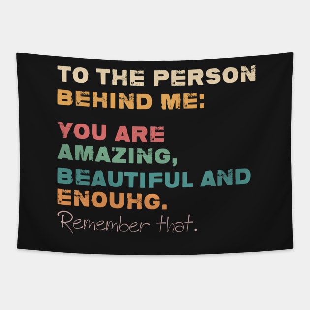 To The Person Behind Me You Are Amazing Beautiful And Enough Tapestry by GShow