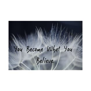 You Become What You Believe T-Shirt