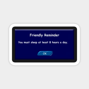 You must sleep at least 8 hours a day. Friendly Reminder. Magnet