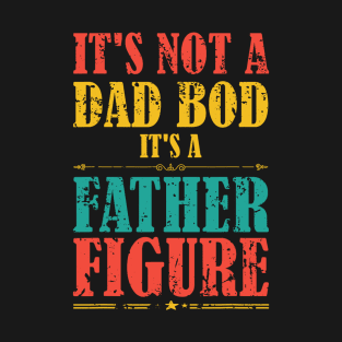 It's Not A Dad Bod It's A Father Figure Funny Father's Day T-Shirt